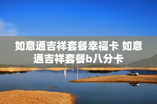 如意通吉祥套餐幸福卡 如意通吉祥套餐b八分卡