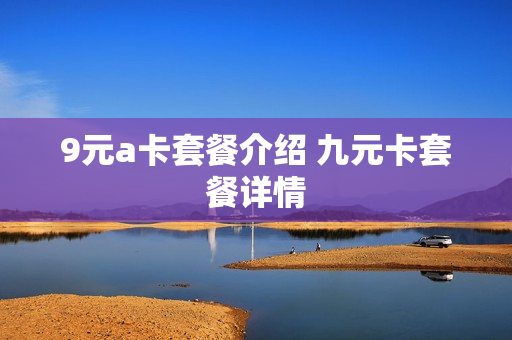 9元a卡套餐介绍 九元卡套餐详情