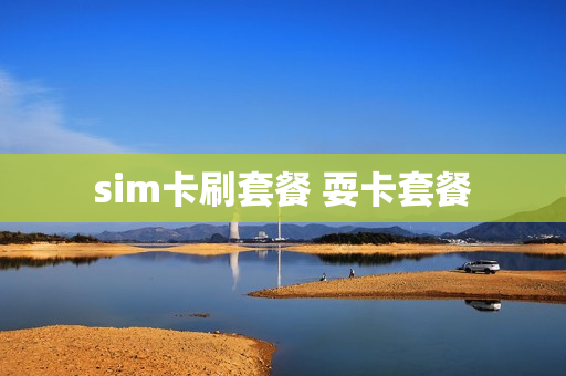 sim卡刷套餐 耍卡套餐