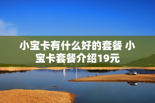 小宝卡有什么好的套餐 小宝卡套餐介绍19元