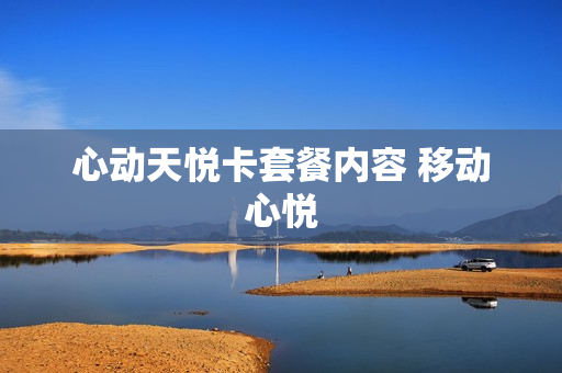 心动天悦卡套餐内容 移动心悦