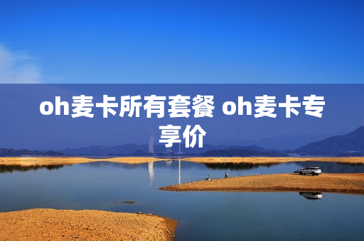 oh麦卡所有套餐 oh麦卡专享价