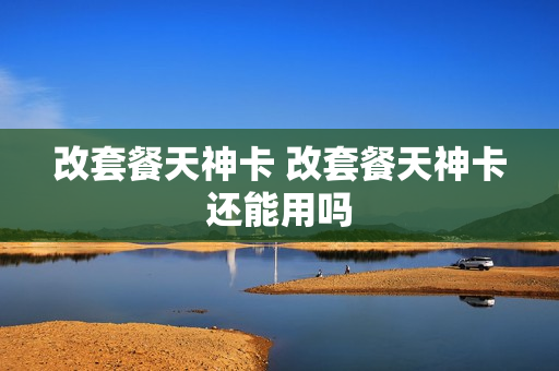 改套餐天神卡 改套餐天神卡还能用吗