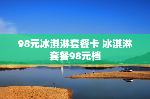 98元冰淇淋套餐卡 冰淇淋套餐98元档