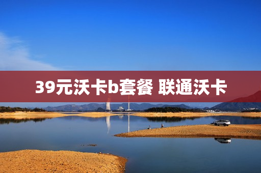39元沃卡b套餐 联通沃卡