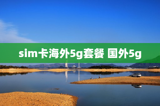 sim卡海外5g套餐 国外5g