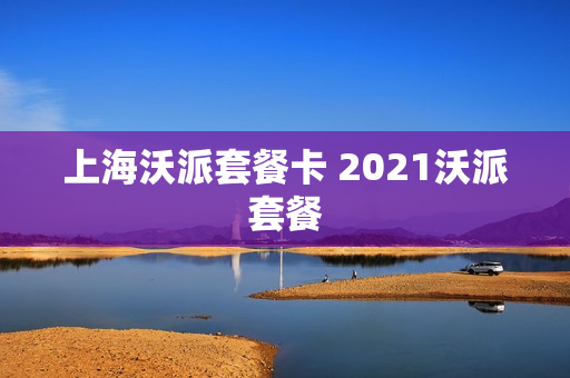 上海沃派套餐卡 2021沃派套餐