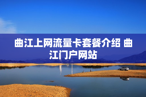 曲江上网流量卡套餐介绍 曲江门户网站