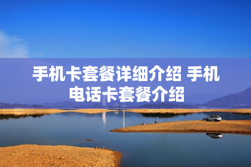 手机卡套餐详细介绍 手机电话卡套餐介绍