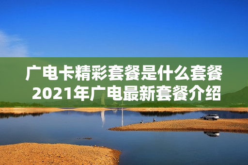 广电卡精彩套餐是什么套餐 2021年广电最新套餐介绍