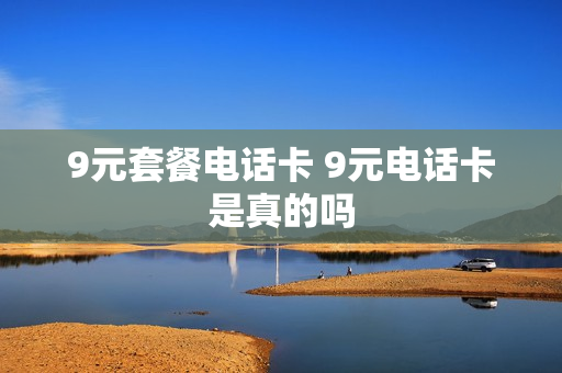 9元套餐电话卡 9元电话卡是真的吗