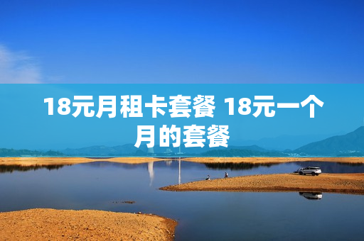 18元月租卡套餐 18元一个月的套餐