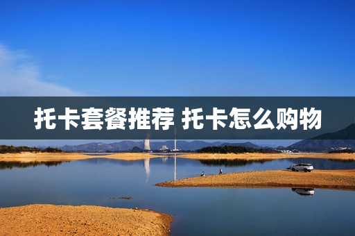 托卡套餐推荐 托卡怎么购物