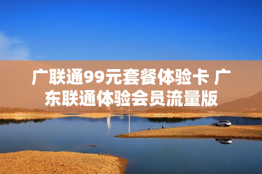 广联通99元套餐体验卡 广东联通体验会员流量版