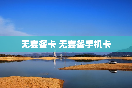 无套餐卡 无套餐手机卡