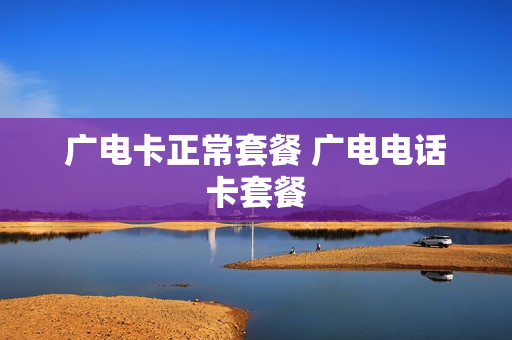 广电卡正常套餐 广电电话卡套餐