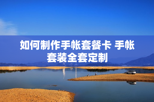 如何制作手帐套餐卡 手帐套装全套定制