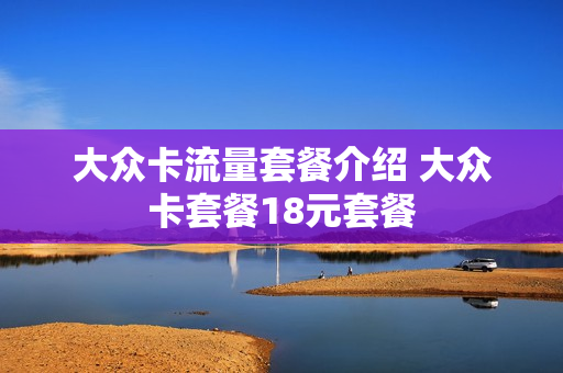 大众卡流量套餐介绍 大众卡套餐18元套餐