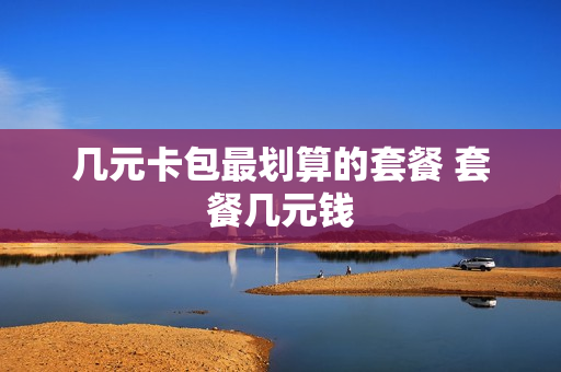 几元卡包最划算的套餐 套餐几元钱