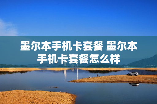 墨尔本手机卡套餐 墨尔本手机卡套餐怎么样