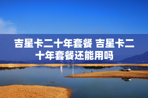 吉星卡二十年套餐 吉星卡二十年套餐还能用吗