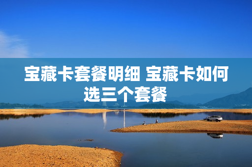 宝藏卡套餐明细 宝藏卡如何选三个套餐