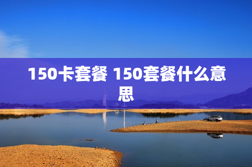 150卡套餐 150套餐什么意思