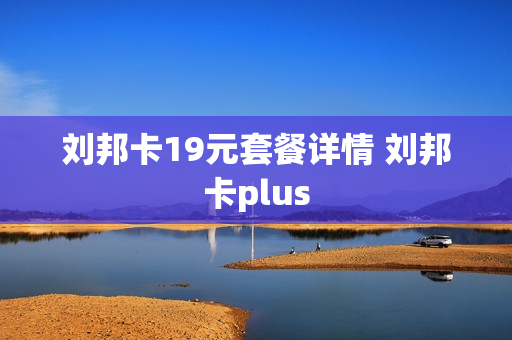 刘邦卡19元套餐详情 刘邦卡plus