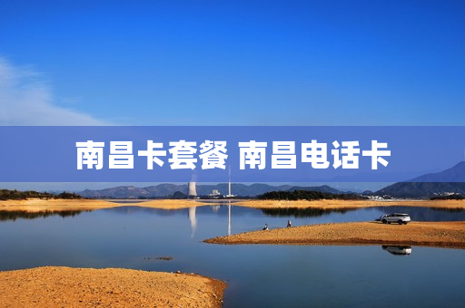 南昌卡套餐 南昌电话卡