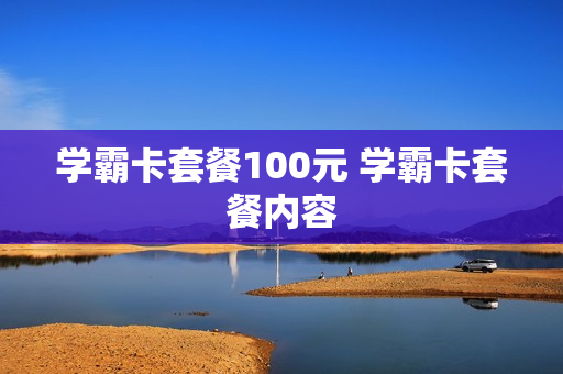 学霸卡套餐100元 学霸卡套餐内容