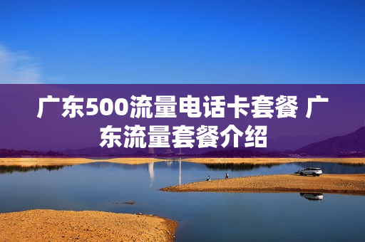 广东500流量电话卡套餐 广东流量套餐介绍