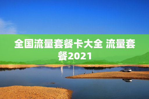 全国流量套餐卡大全 流量套餐2021