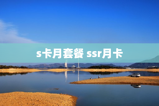 s卡月套餐 ssr月卡