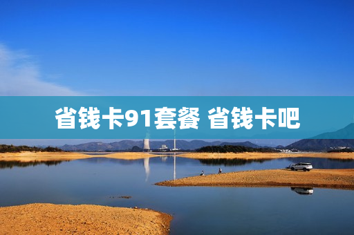 省钱卡91套餐 省钱卡吧