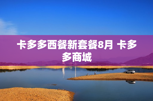 卡多多西餐新套餐8月 卡多多商城