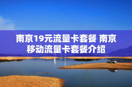 南京19元流量卡套餐 南京移动流量卡套餐介绍