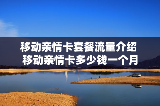 移动亲情卡套餐流量介绍 移动亲情卡多少钱一个月