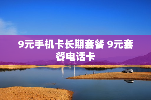 9元手机卡长期套餐 9元套餐电话卡