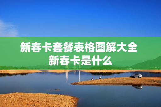 新春卡套餐表格图解大全 新春卡是什么