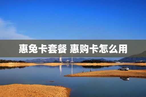 惠兔卡套餐 惠购卡怎么用