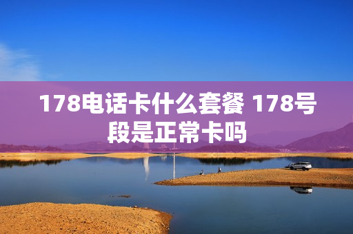 178电话卡什么套餐 178号段是正常卡吗