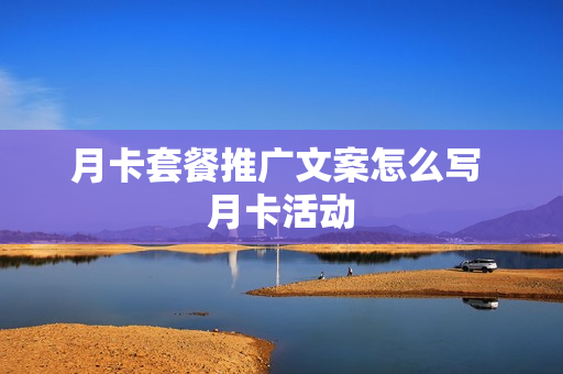 月卡套餐推广文案怎么写 月卡活动