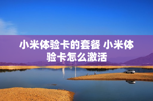 小米体验卡的套餐 小米体验卡怎么激活