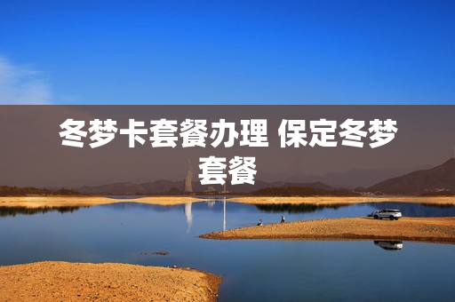 冬梦卡套餐办理 保定冬梦套餐