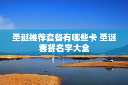 圣诞推荐套餐有哪些卡 圣诞套餐名字大全