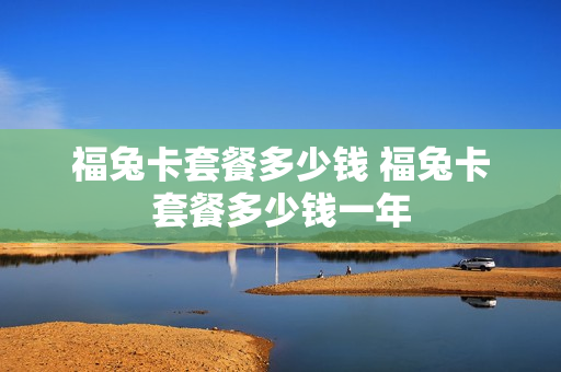 福兔卡套餐多少钱 福兔卡套餐多少钱一年