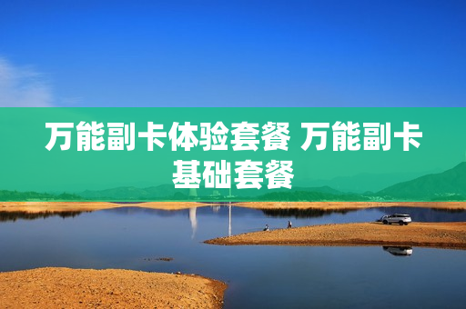 万能副卡体验套餐 万能副卡基础套餐