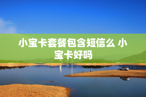 小宝卡套餐包含短信么 小宝卡好吗
