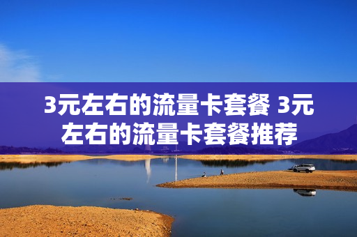 3元左右的流量卡套餐 3元左右的流量卡套餐推荐