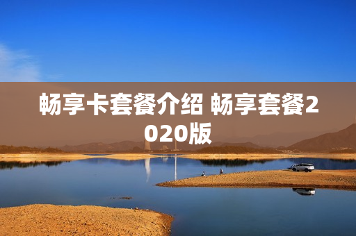 畅享卡套餐介绍 畅享套餐2020版